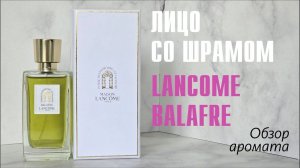 «ПЕЙ ЛЕГЕНДУ»: LANCOME BALAFRE! // ОБЗОР АРОМАТА // Fragrance Review, sincerely