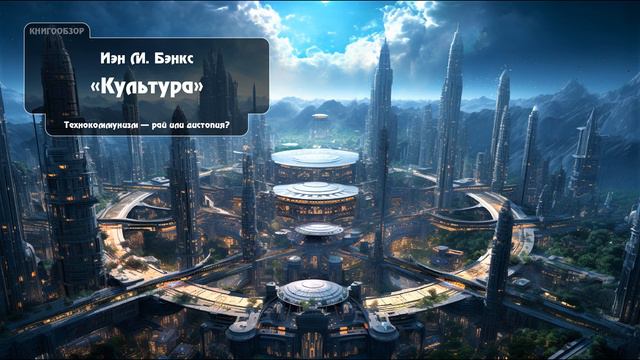 Цикл о Культуре Йэна М. Бэнкса. Технокоммунизм - рай или дистопия?