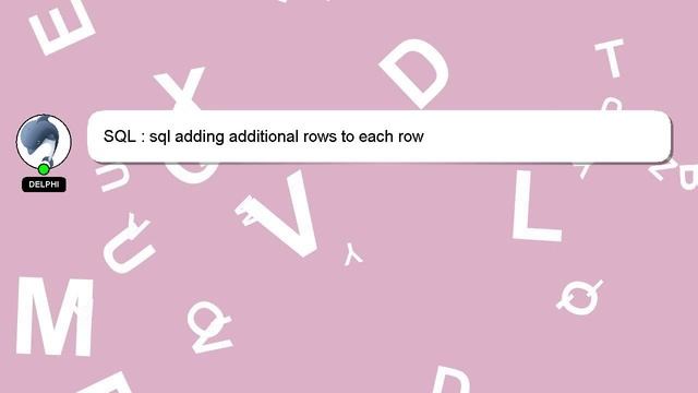SQL : sql adding additional rows to each row смотреть онлайн