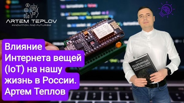 Влияние Интернета вещей (IoT) на нашу жизнь в России | Артем Глебович Теплов