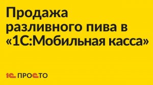 Инструкция по продаже разливного пива в «1С:Мобильная касса»
