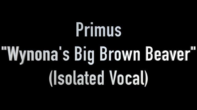 Wynona's Big Brown Beaver (Isolated Vocal Only Acapella) by Primus ft. Les Claypool смотреть онлайн
