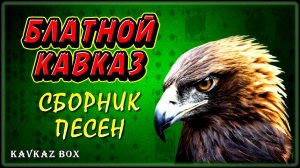 Блатной Кавказ – Сборник песен ✮ Kavkaz Box