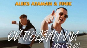 Aleks Ataman & Finik - Ой Подзабыли