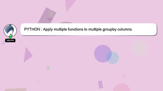 PYTHON : Apply multiple functions to multiple groupby columns смотреть онлайн