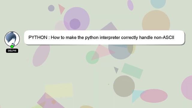 PYTHON : How to make the python interpreter correctly handle non-ASCII characters in string operati смотреть онлайн