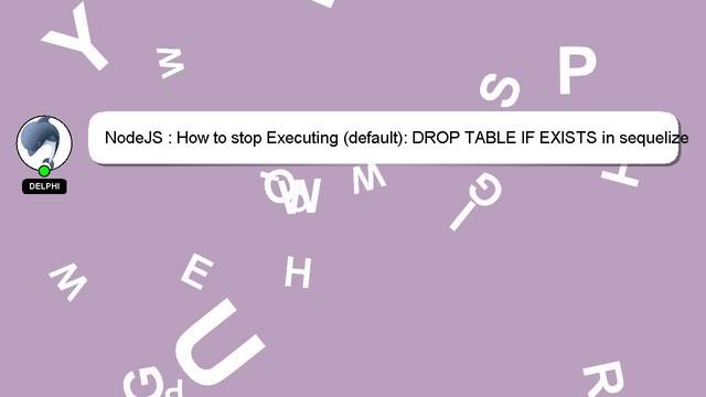 NodeJS : How to stop Executing (default): DROP TABLE IF EXISTS in sequelize sync смотреть онлайн