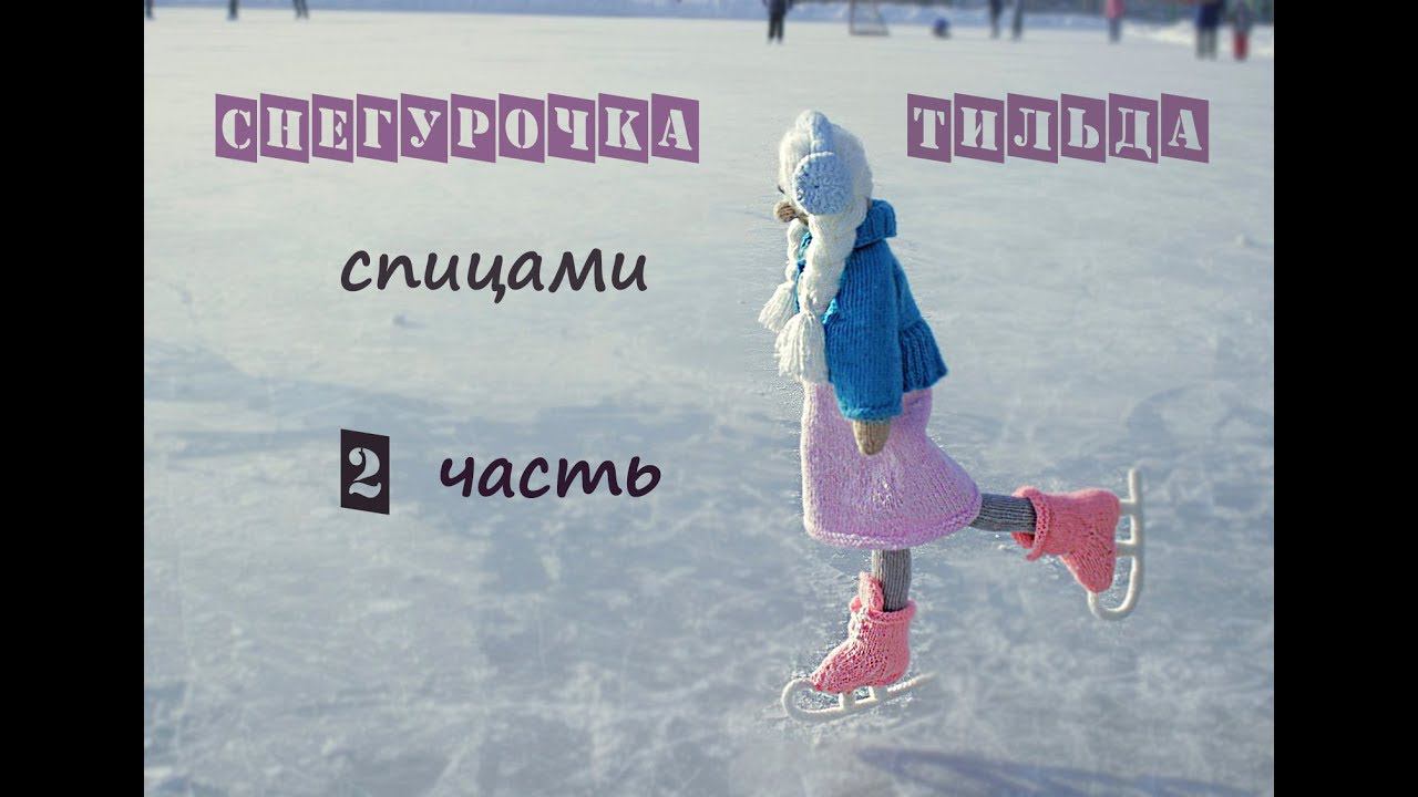 Снегурочка спицами. Вязаная снегурочка. 2 часть. смотреть онлайн