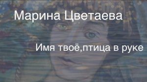 Марина Цветаева .Имя твоё,птица в руке .