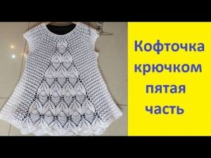 Ажурная кофточка крючком. Вяжем по Китайской 5 часть