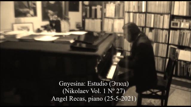 Gnyesina, Estudio (Этюд) (Nikolaev Vol. 1 Nº 27) (Angel Recas, piano 25-5-2021) смотреть онлайн