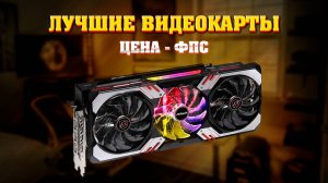 Лучшие видеокарты по соотношению цена - фпс. Какую видеокарту купить. AMD или NVIDIA