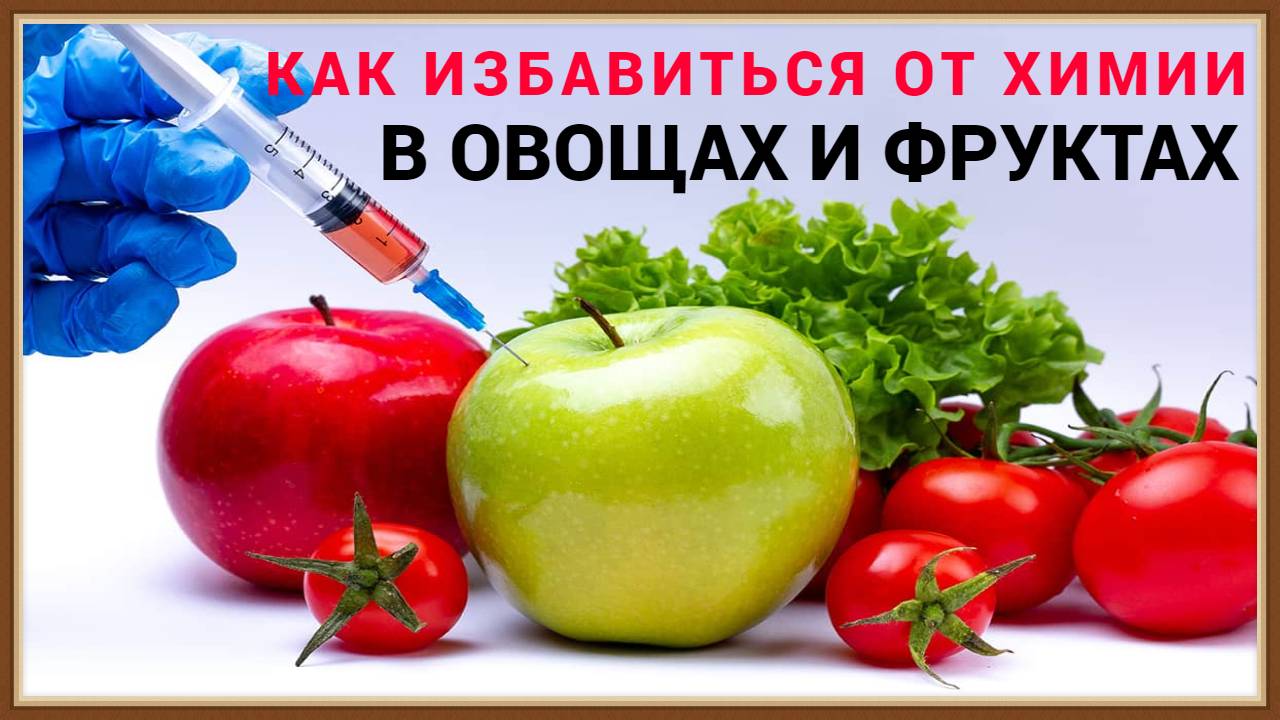 КАК ИЗБАВИТЬСЯ ОТ ХИМИИ В ОВОЩАХ И ФРУКТАХ смотреть онлайн