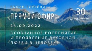 Прямой эфир 24.09.2022 «Осознанное восприятие и проявление духовной любви в Человеке»