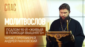 ПСАЛОМ 90-Й «ЖИВЫЙ В ПОМОЩИ ВЫШНЯГО». ЧИТАЕТ ПРОТОИЕРЕЙ АНДРЕЙ РАХНОВСКИЙ