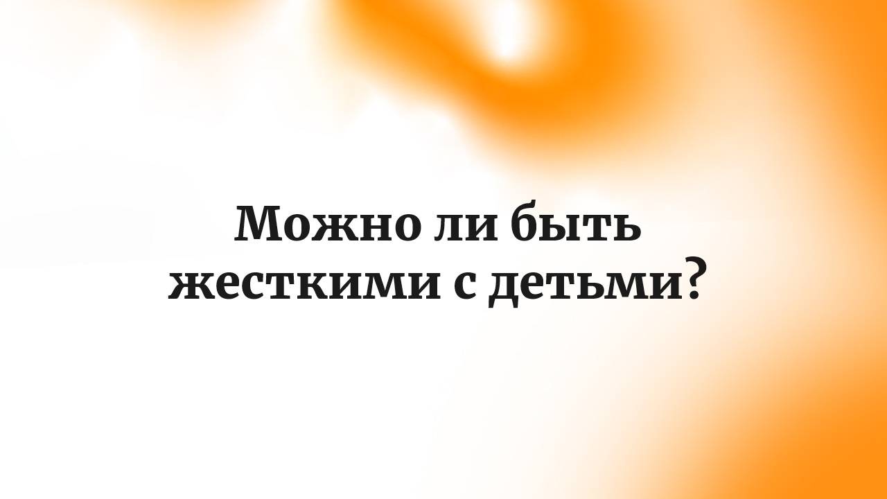 Можно ли быть жесткими с детьми? Взгляд на воспитание через призму любви и понимания