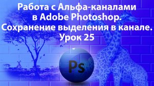 Уроки Фотошопа. Adobe Photoshop. Урок 25. Работа с Альфа-каналами. Сохранение выделения в канале.