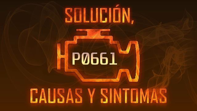 Código P0661 — Solución, Causas Y Sintoma