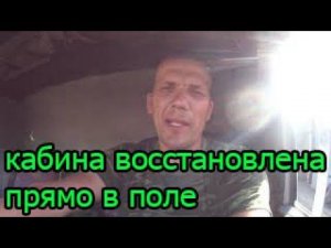 кабина восстановлена прямо в поле