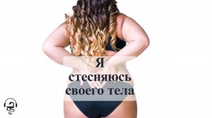 Я стесняюсь свое тело. Я его ненавижу. Я себя ненавижу