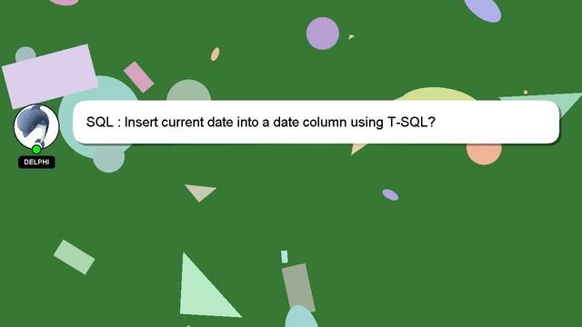 SQL : Insert current date into a date column using T-SQL? смотреть онлайн