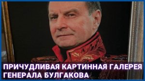 Причудливая картинная галерея генерала Булгакова