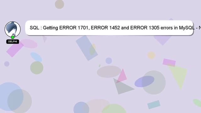 SQL : Getting ERROR 1701, ERROR 1452 and ERROR 1305 errors in MySQL - Need some expertise смотреть онлайн