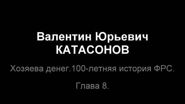 В.Ю.Катасонов Хозяева денег. 100-летняя история ФРС. Глава 8. смотреть онлайн