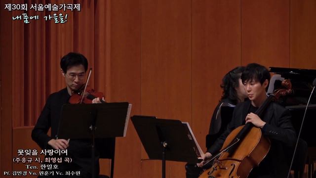 제30회 서울예술가곡제 / 못잊을 사랑이여(주응규 시, 최영섭 곡) - Ten. 한일호, Pf. 김민경 Vn. 원훈기 Vc. 최수원 смотреть онлайн