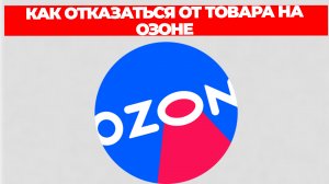 КАК ОТКАЗАТЬСЯ ОТ ТОВАРА НА ОЗОНЕ