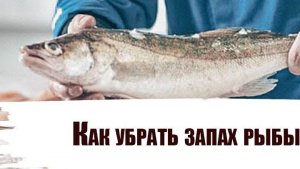 Как убрать запах рыбы.Как избавиться от запаха рыбы.