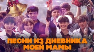 ПЕСНИ ИЗ ДНЕВНИКА МОЕЙ МАМЫ   СОВЕТСКИЕ ПЕСНИ   ДЕТСТВА ПОСЛЕДНИЙ ЗВОНОК