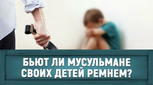 Бьют ли мусульмане своих детей ремнем?