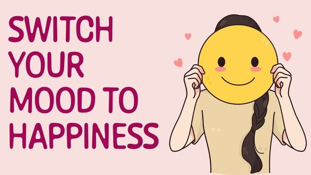 Switch Your Mood To Happiness [Happy Music]