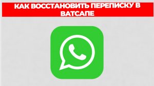 КАК ВОССТАНОВИТЬ ПЕРЕПИСКУ В ВАТСАПЕ