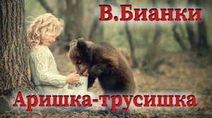 В.Бианки - Аришка-трусишка