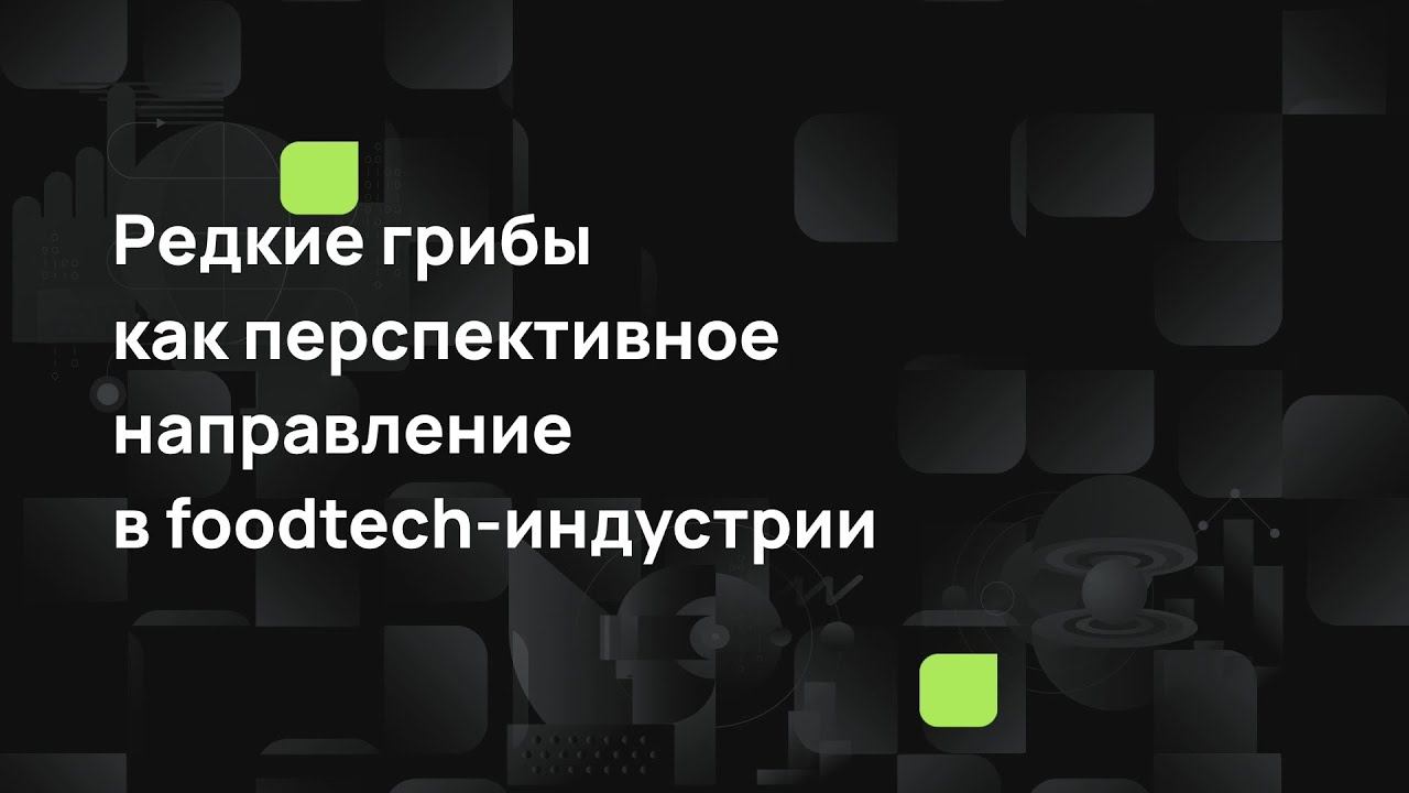 Редкие грибы как перспективное направление в foodtech-индустрии смотреть онлайн
