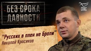 ПРЕСТУПЛЕНИЯ ФАШИЗМА БЕЗ СРОКА ДАВНОСТИ. «РУССКИХ В ПЛЕН НЕ БРАЛИ» НИКОЛАЙ КРАСИКОВ