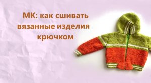 мастер-класс: как сшить крючком вязанные изделия