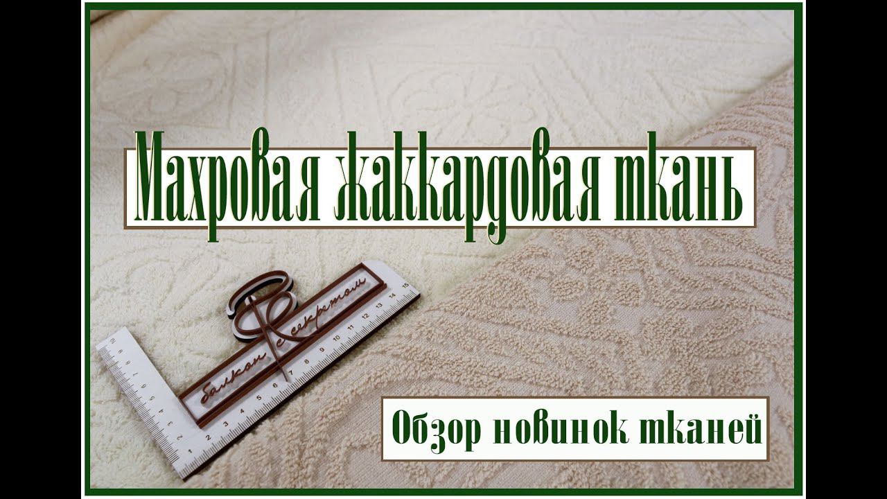 Новинки тканей. Махровое жаккардовое полотно смотреть онлайн