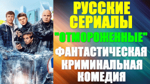 Русские сериалы. Захватывающая фантастическая криминальная комедия: "Отмороженные"