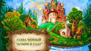 Саша Черный "Домик в саду"