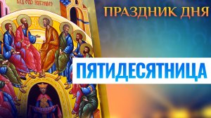 ПЯТИДЕСЯТНИЦА. ПРАЗДНИК ДНЯ
