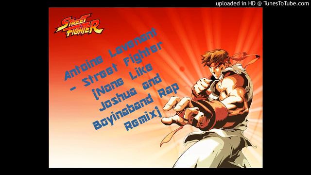 Antoine Lavenant - Street Fighter (None Like Joshua and Boyinaband Rap Remix) AND DOWNLOAD 100% смотреть онлайн