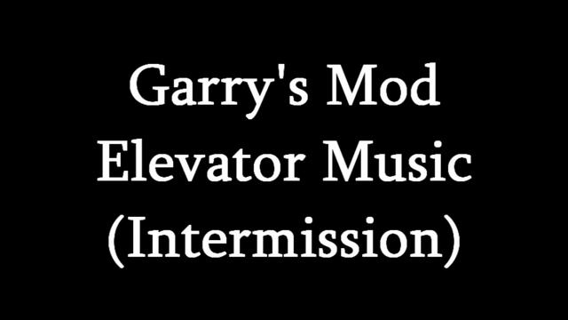 Garry's Mod Elevator Music (Intermission) смотреть онлайн