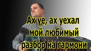 Ах уе, ах, уехал мой любимый. Разбор на гармони