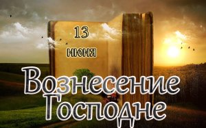 Апостол, Евангелие и Святые дня. Вознесение Господне. (13.06.24)