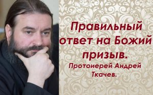 Правильный ответ на Божий призыв. Протоиерей Андрей Ткачев.