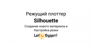 Создание нового материала и настройка резки в Silhouette Studio