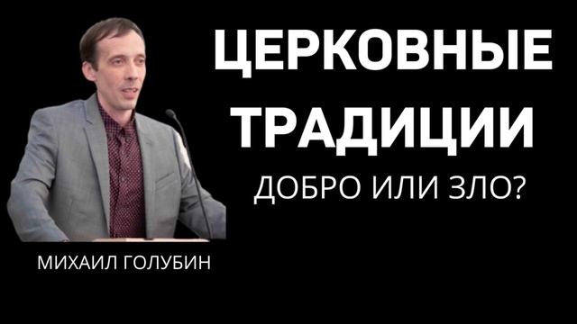 Церковные традиции добро или зло? М.Голубин МСЦ ЕХБ смотреть онлайн